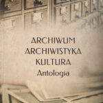 Archiwum, archiwistyka, kultura. Antologia, red. Waldemar Chorążyczewski, Wojciech Piasek, Agnieszka Rosa. Toruń: UMK, 2020.