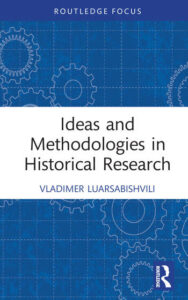 Vladimer Luarsabishvili, “Ideas and Methodologies in Historical Research”. Routledge, 2023.