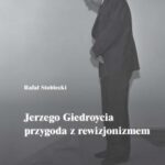 Rafał Stobiecki, “Jerzego Giedroycia przygoda z rewizjonizmem”. Łódź: Wydawnictwo UŁ, 2025.