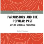 Kalle Pihlainen, Parahistory and the Popular Past Acts of Historical Production. New York: Routledge, 2026, ss. 212.