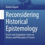 Matteo Vagelli, “Reconsidering Historical Epistemology. French and Anglophone Styles in History and Philosophy of Science”. Cham: Springer, 2024, ss. 218.
